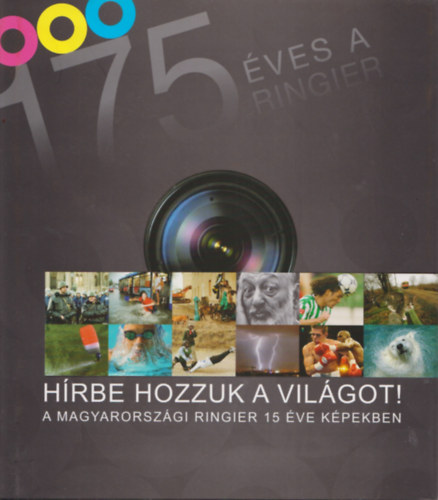 Parádi Judit - Hírbe hozzuk a világot! - 175 éves a Ringier - A Magyarországi Ringier 15 éve képekben