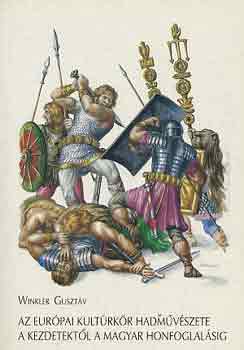 Winkler Guszt�v - Az eur�pai kulturk�r hadm�v�szete a kezdetekt�l a magyar honfoglal�sig