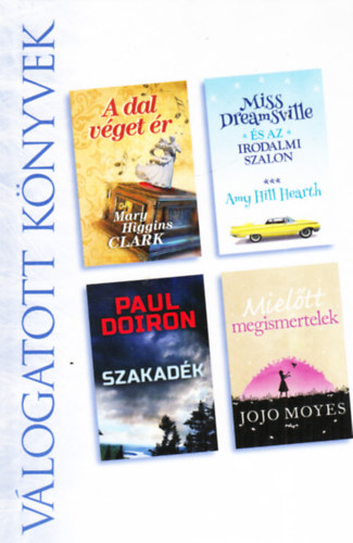 Amy Hill Hearth, Paul Doiron, Jojo Moyes Mary Higgins Clark - A dal v�get �r + Miss Dreamsville �s az irodalmi szalon + Szakad�k + Miel�tt megismertelek - V�logatott k�nyvek