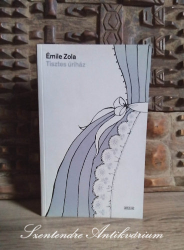 Bartócz Ilona Émile Zola (ford.) - Tisztes úriház - Rougon-Macquart család 10. (Pot-Bouille) - Bartócz Ilona fordításában, Ulpius-ház 2007-es kiadás (Saját képpel!)