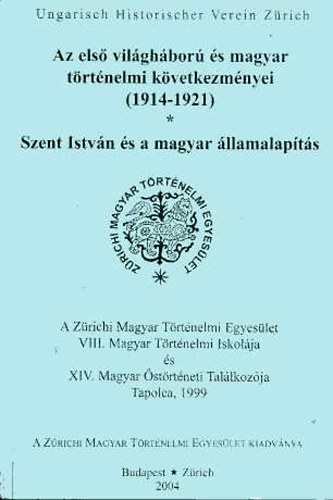 Csih�k Gy�rgy  (szerkeszt�) - Az els� vil�gh�bor� �s magyar t�rt�nelmi k�vetkezm�nyei (1914-1921) - Szent Istv�n �s a magyar �llamalap�t�s
