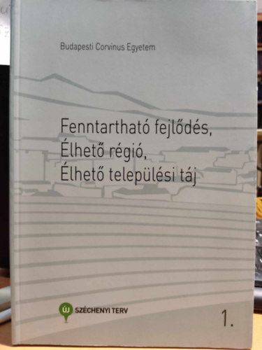 Csete L�szl�  (szerk.) - Fenntarthat� fejl�d�s, �lhet� r�gi�, �lhet� telep�l�si t�j 1. (Budapesti Corvinus Egyetem)