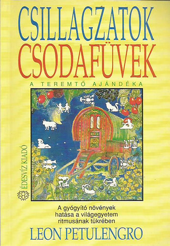 Leon Petulengro - Csillagzatok, csodafvek - A teremt ajndka A gygyt nvnyek hatsa a vilgegyetem ritmusnak tkrben