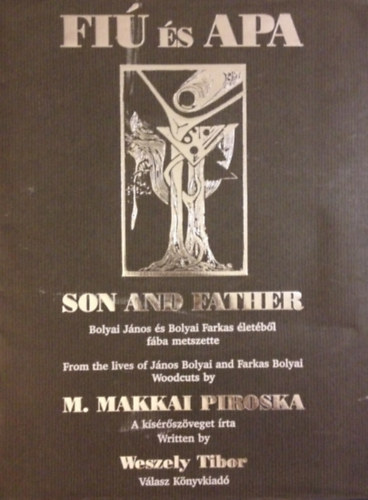M Makkai Piroska - Weszely Tibor - Fi� �s apa. Bolyai J�nos �s Bolyai Farkas �let�b�l. - Son and Father. From the lives of J�nos Bolyai and Farkas Bolyai.