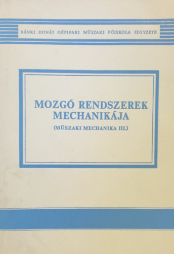 Dr. K�sa Csaba - Mozg� rendszerek mechanik�ja (M�szaki mechanika III.)