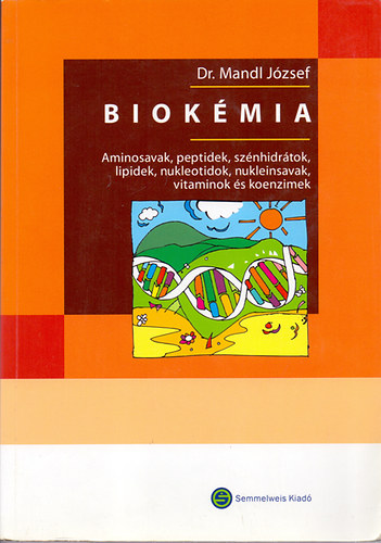 dr.  Mandl Jzsef (szerk.) - Biokmia (Aminosavak, peptidek, sznhidrtok, lipidek, nukleotidok...)