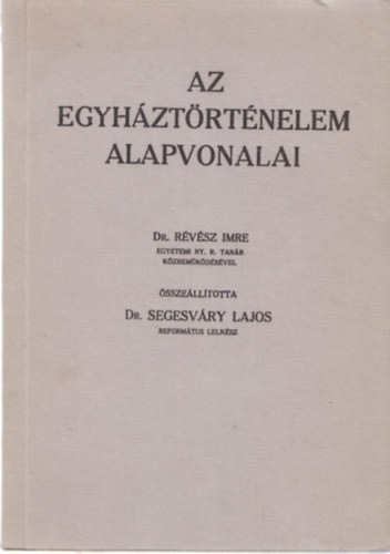 Rvsz Imre - Segesvry Lajos - Az egyhztrtnelem alapvonalai