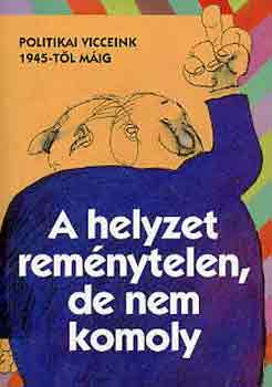 A helyzet remnytelen, de nem komoly (politikai viccek 1945-tl mig)