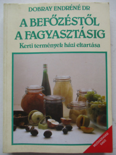 Dobray Endr�n� dr. - A bef�z�st�l a fagyaszt�sig - Kerti term�nyek h�zi eltart�sa
