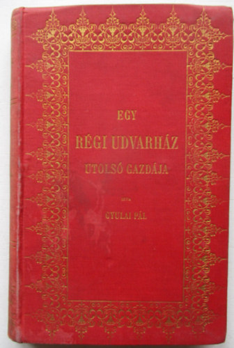 Gyulai P�l - Egy r�gi udvarh�z utols� gazd�ja