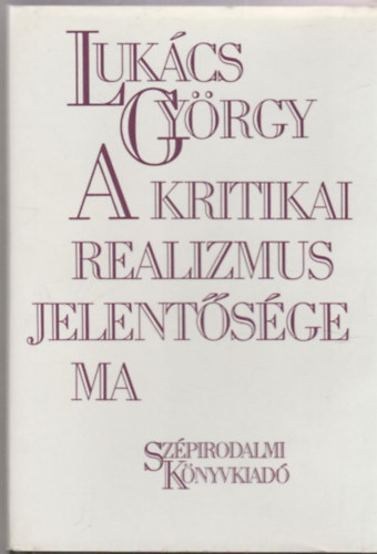 Lukács György - A kritikai realizmus jelentősége ma