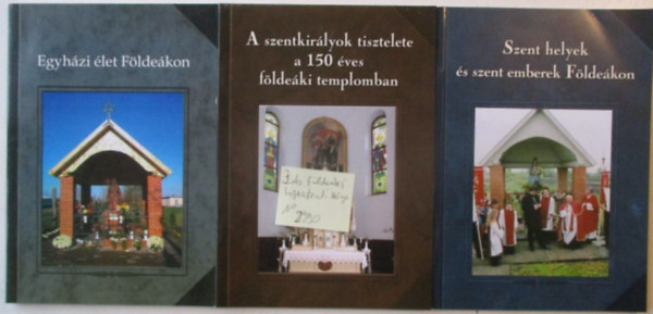 3 db Földeáki helytörténeti könyv (Egyházi élet Földeákon, Szent helyek és szent emberek földeákon, A szentkirályok tisztelete a 150 éves földeáki templomban)