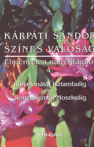Passuth Lszl; Ksn Kovcs Magda s Pet Andrea ; M. Scott Peck; Krpti Sndor (szerk.) - Sznes valsg-lmnyek a nagyvilgbl 4. (Barcelontl Isztambulig s Jeruzslemtl Moszkvig)