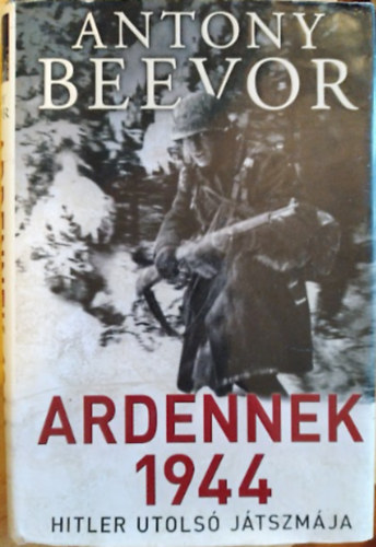 Antony Beevor - Ardennek 1944 - Hitler utols jtszmja (II. Vilghbors trtnelmi regny fekete-fehr fotkkal)