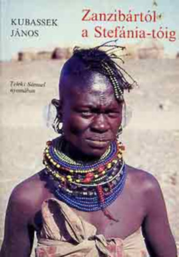 Kubassek J�nos - Zanzib�rt�l a Stef�nia-t�ig - Teleki S�muel nyom�ban (Dedik�lt)