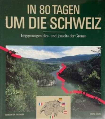 Georg Stärk Hans Peter Treichler (Stark) - In 80 Tagen um die Schweiz: Begegnungen dies- und jenseits der Grenze Band 1
