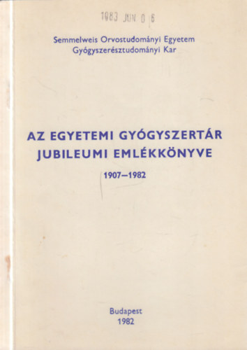 Az Egyetemi Gy�gyszert�r jubileumi eml�kk�nyve 1907-1982.