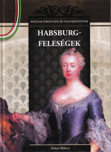 Falvai Róbert - 2 db Magyar királynék és nagyasszonyok: Hasburgfeleségek, Magyar múzsák