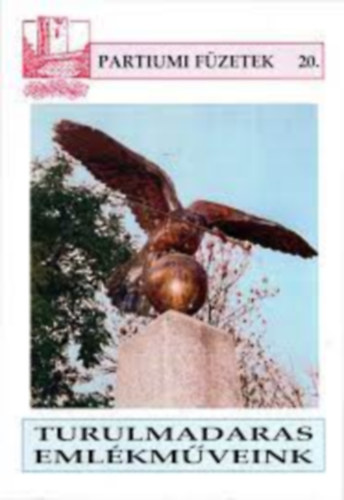 Dukrét Géza (szerk.) - Turulmadaras emlékműveink a Patriumban, Bánságban és Erdélyben