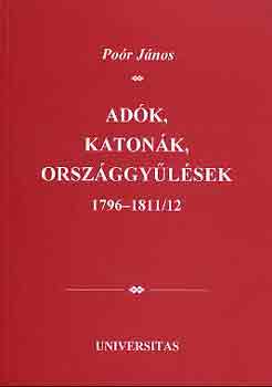 Poór János (szerk.) - Adók, katonák, országgyűlések 1796-1811/12