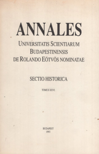 Annales Universitatis Scientiarum Budapestinensis de Rolando Etvs Nominatae. Sectio historica. Tomus XXVI.