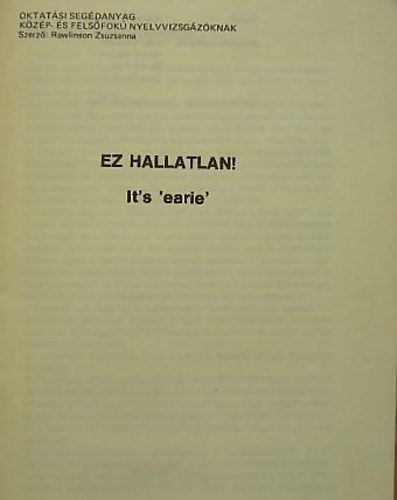 Ez hallatlan! It's 'earie' - Oktatási segédanyag közép- és felsőfokú nyelvvizsgázóknak