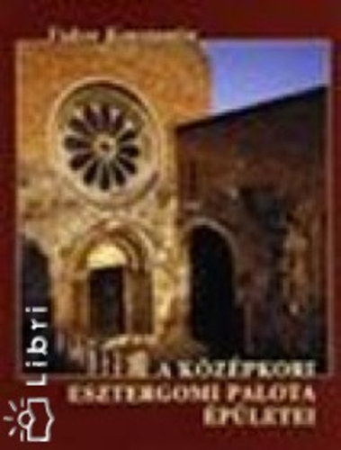 Vukov Konstantin - A középkori esztergomi palota épületei