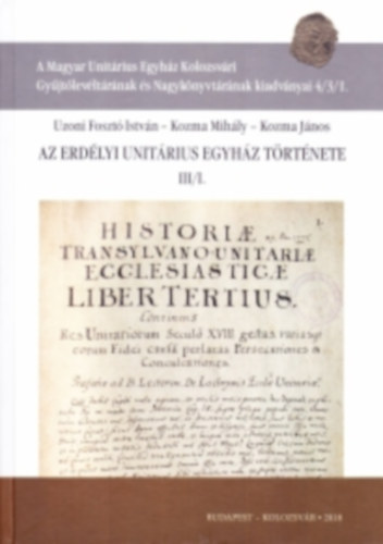 Kozma Mihly, Kozma Jnos Uzoni Foszt Istvn - Az Erdlyi Unitrius Egyhz trtnete III/I.
