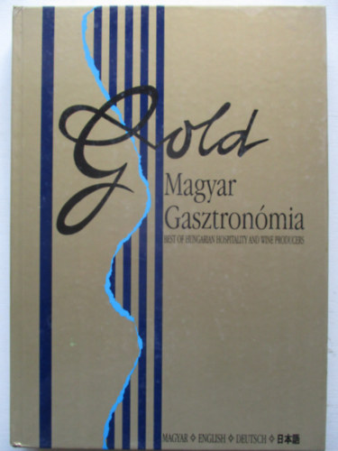 Gold: Magyar gasztron�mia - Best of hungarian hospitality and wine producers (magyar-n�met-angol)