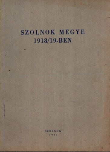 Kisfaludi S., M�sz�ros F., Szab� L. Kaposv�ri Gy. - Szolnok megye 1918/19-ben