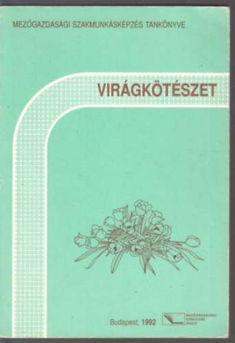 Nagy Bla Balogh Andrs - Virgktszet (A mezgazdasgi szakmunkskpzs tanknyve)