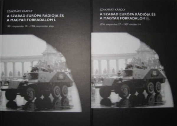 Szakmry Kroly - A szabad Eurpa rdija s a magyar forradalom I-II. 1951. szeptember 10 - 1956. szeptember eleje, 1956. szeptember 27 - 1957. oktber 14