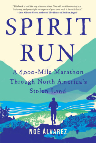 No lvarez - Spirit Run: A 6,000-Mile Marathon Through North America's Stolen Land
