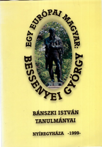 Bessenyei Gyrgy : Egy Eurpai Magyar - Bnszki Istvn Tanulmnyai - Nyregyhza 1999