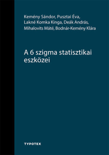 De�k Andr�s, Kem�ny S�ndor, Lakn� Komka Kinga, Mihalovits M�t�, Bodn�r-kem�ny Kl�ra Pusztai �va - A 6 szigma statisztikai eszk�zei
