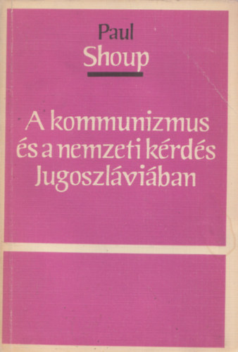 Paul Shoup - A kommunizmus s a nemzeti krds Jugoszlviban (szmozott, zrt terjeszts kiadvny)