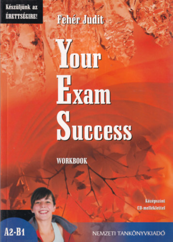 Feh�r Judit - Your Exam Success - Workbook (K�sz�lj�nk az �retts�gire!)