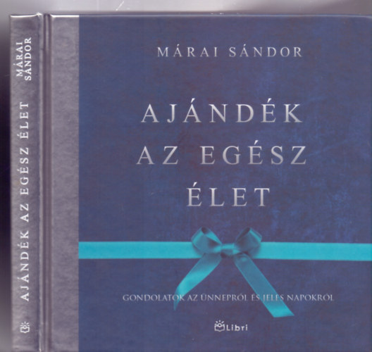 Válogatta és szerkesztette: Szepessy Kata & Kovács Attila Zoltán Márai Sándor - Ajándék az egész élet - Gondolatok az ünnepről és jeles napokról