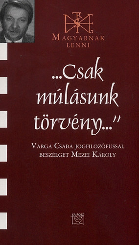 Mezei Kroly - "Csak mlsunk trvny" - Varga Csaba jogfilozfussal beszlget Mezei Kroly