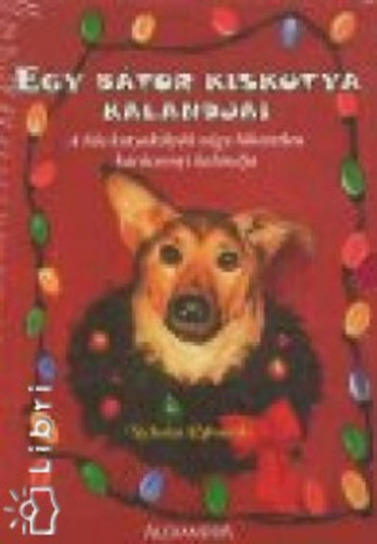 Nicholas Edwards - Egy b�tor kiskutya kalandjai I-IV. - A h�s kutyak�ly�k n�gy hihetetlen kar�csonyi kalandja - A h�s kutyak�ly�k - A ment�akci� - A menek�l�s - A h�vihar