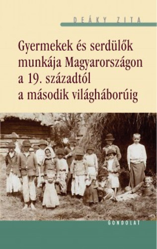 Deky Zita - Gyermekek s serdlk munkja Magyarorszgon a 19. szzadtl a msodik vilghborig