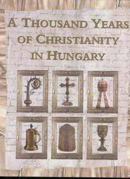 Cséfalvy Pál; Zombori István - A Thousand Years of Christianity in Hungary
