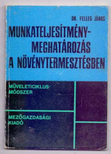 Dr. Felleg János - Munkateljesítmény-meghatározás a növénytermesztésben - Műveleticiklus-módszer