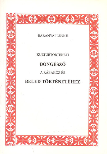 Baranyai Lenke - Kultrtrtneti bngsz a Rbakz s Beled trtnethez