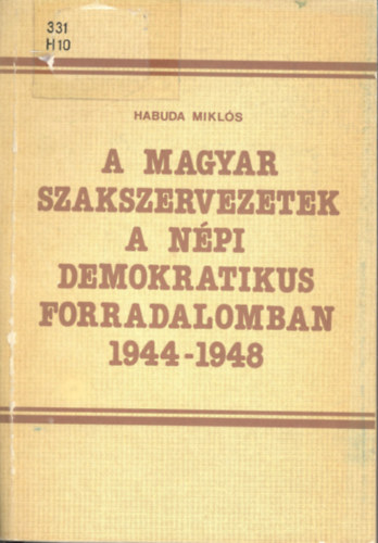 Habuda Mikl�s - A magyar szakszervezetek a n�pi demokratikus forradalomban 1944-1948