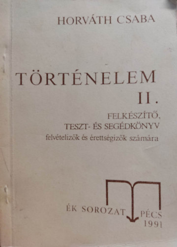 Horvth Csaba - Trtnelem I-II. Felkszt, teszt- s segdknyv