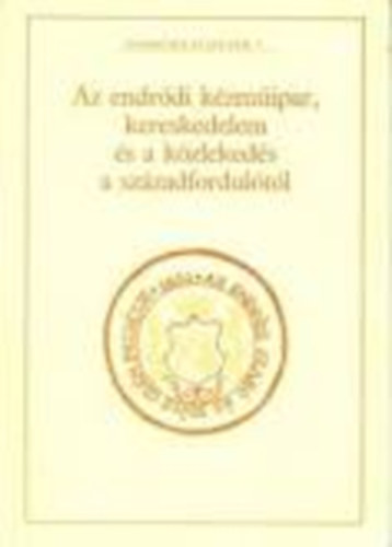 Hornok Lajosn Nmeth Eszter - Az endrdi kzmipar, kereskedelem s a kzlekeds a szzadfordultl