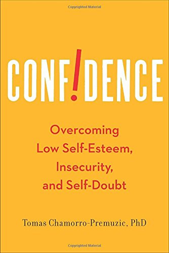 Tomas Chamorro-Premuzic - Confidence: Overcoming Low Self-Esteem, Insecurity, and Self-Doubt ("Magabiztoss�g: Az alacsony �nbecs�l�s, a bizonytalans�g �s az �nbizalomhi�ny lek�zd�se" angol nyelven)