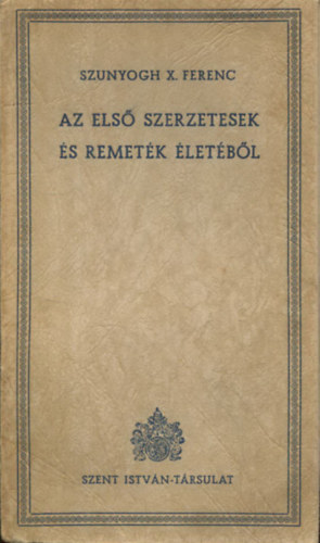 Szunyogh X. Ferenc - Az els szerzetesek s remetk letbl: I. rsz: A keleti szerzetesek (Keresztny remekrk 6.)