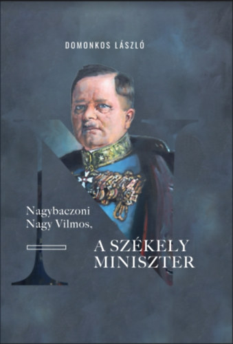 Domonkos László - Nagybaczoni Nagy Vilmos, a székely miniszter
